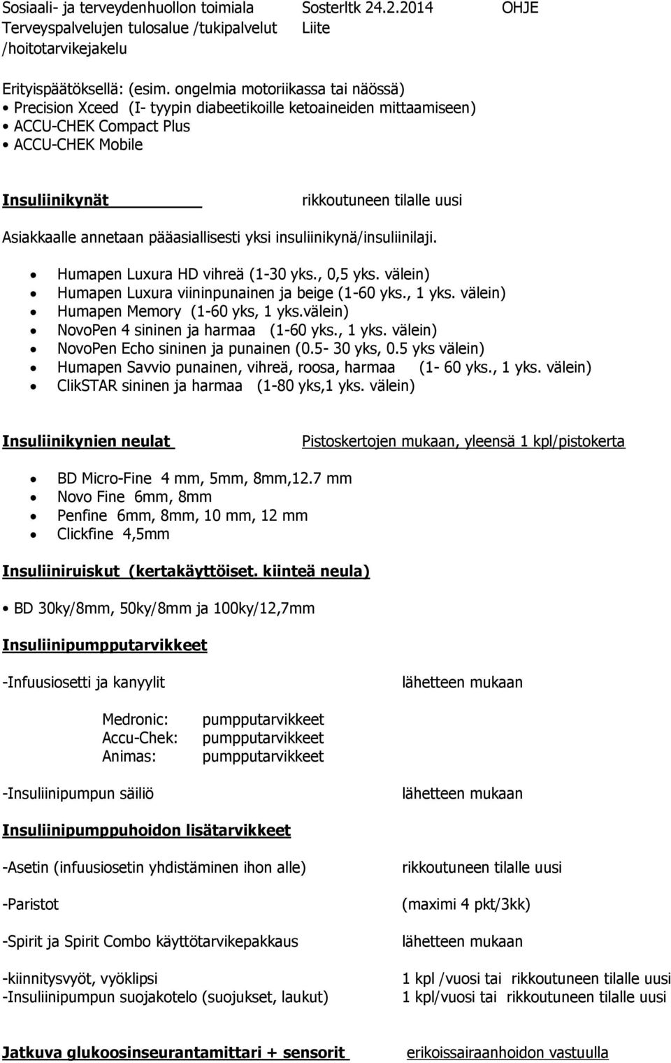 annetaan pääasiallisesti yksi insuliinikynä/insuliinilaji. Humapen Luxura HD vihreä (1-30 yks., 0,5 yks. välein) Humapen Luxura viininpunainen ja beige (1-60 yks., 1 yks.