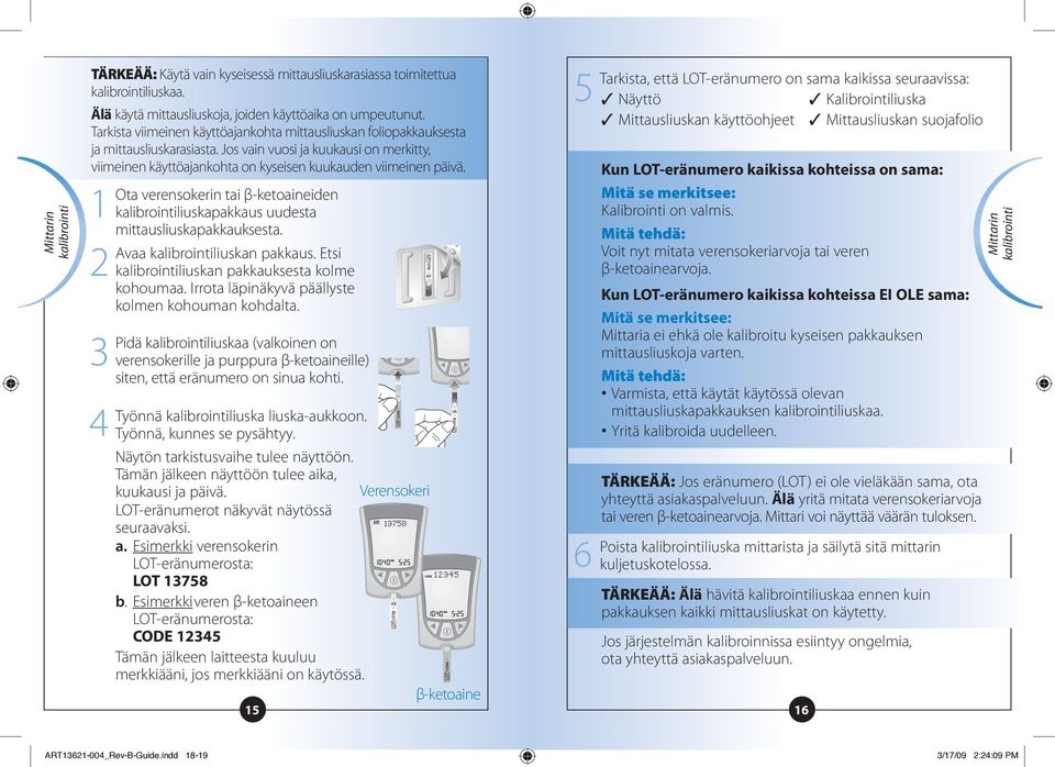 Ota Avaa Pidä 4 Työnnä verensokerin tai β-ketoaineiden kalibrointiliuskapakkaus uudesta mittausliuskapakkauksesta. kalibrointiliuskan pakkaus. Etsi kalibrointiliuskan pakkauksesta kolme kohoumaa.