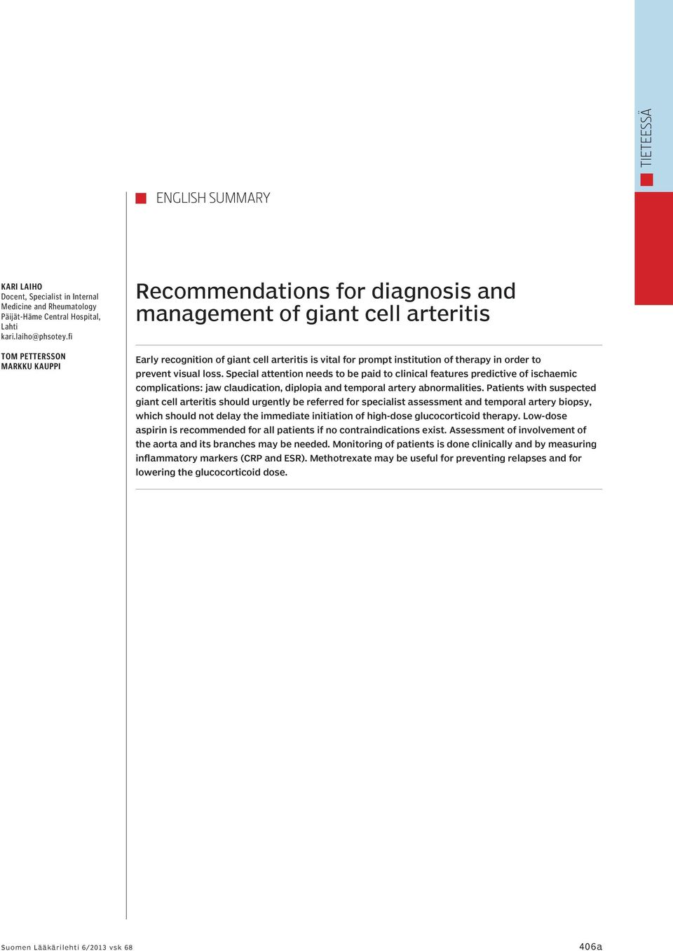 prevent visual loss. Special attention needs to be paid to clinical features predictive of ischaemic complications: jaw claudication, diplopia and temporal artery abnormalities.