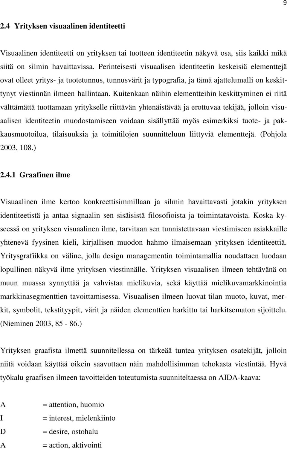 Kuitenkaan näihin elementteihin keskittyminen ei riitä välttämättä tuottamaan yritykselle riittävän yhtenäistävää ja erottuvaa tekijää, jolloin visuaalisen identiteetin muodostamiseen voidaan