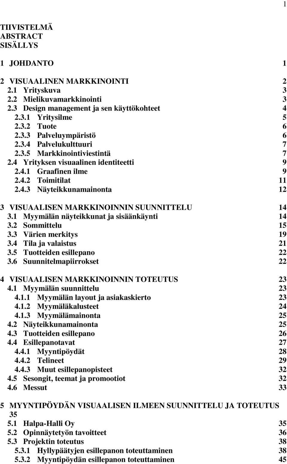 1 Myymälän näyteikkunat ja sisäänkäynti 14 3.2 Sommittelu 15 3.3 Värien merkitys 19 3.4 Tila ja valaistus 21 3.5 Tuotteiden esillepano 22 3.