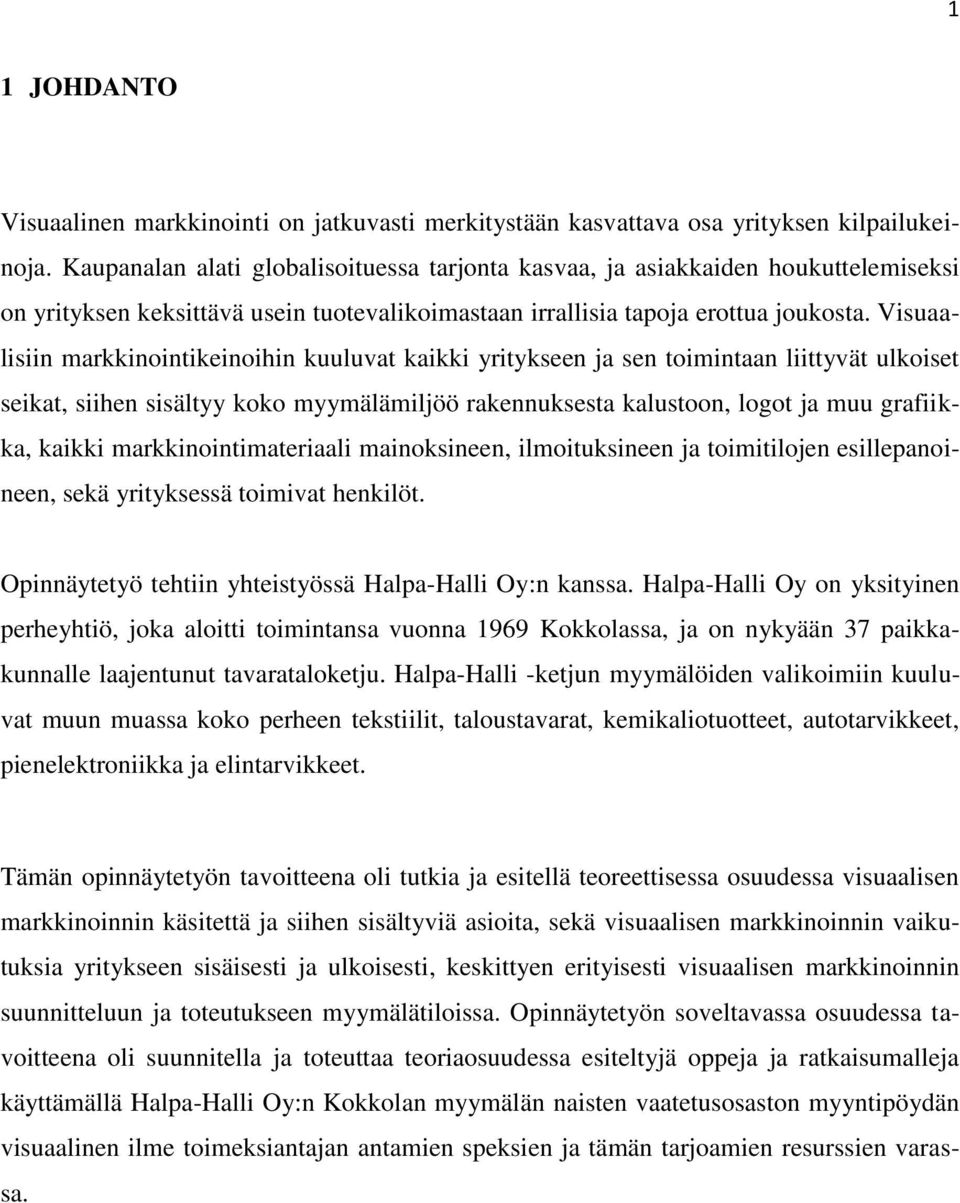 Visuaalisiin markkinointikeinoihin kuuluvat kaikki yritykseen ja sen toimintaan liittyvät ulkoiset seikat, siihen sisältyy koko myymälämiljöö rakennuksesta kalustoon, logot ja muu grafiikka, kaikki