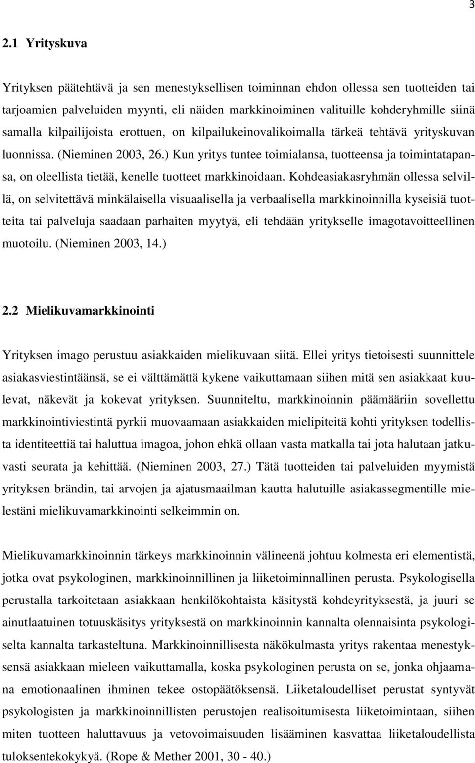 ) Kun yritys tuntee toimialansa, tuotteensa ja toimintatapansa, on oleellista tietää, kenelle tuotteet markkinoidaan.