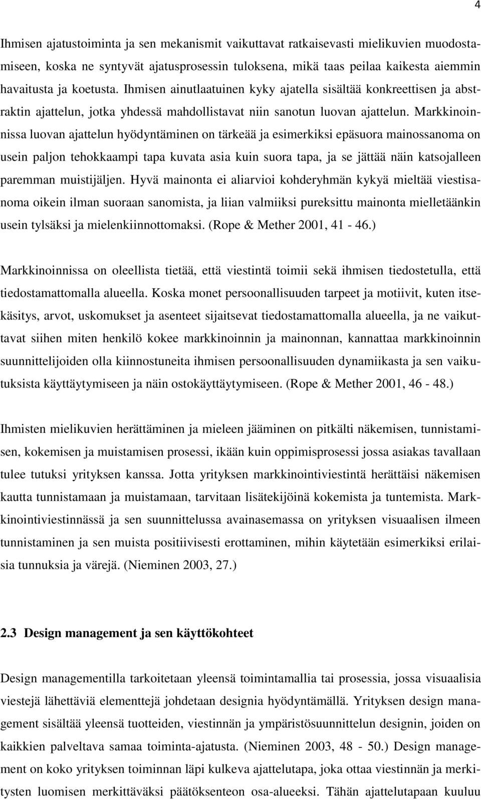 Markkinoinnissa luovan ajattelun hyödyntäminen on tärkeää ja esimerkiksi epäsuora mainossanoma on usein paljon tehokkaampi tapa kuvata asia kuin suora tapa, ja se jättää näin katsojalleen paremman