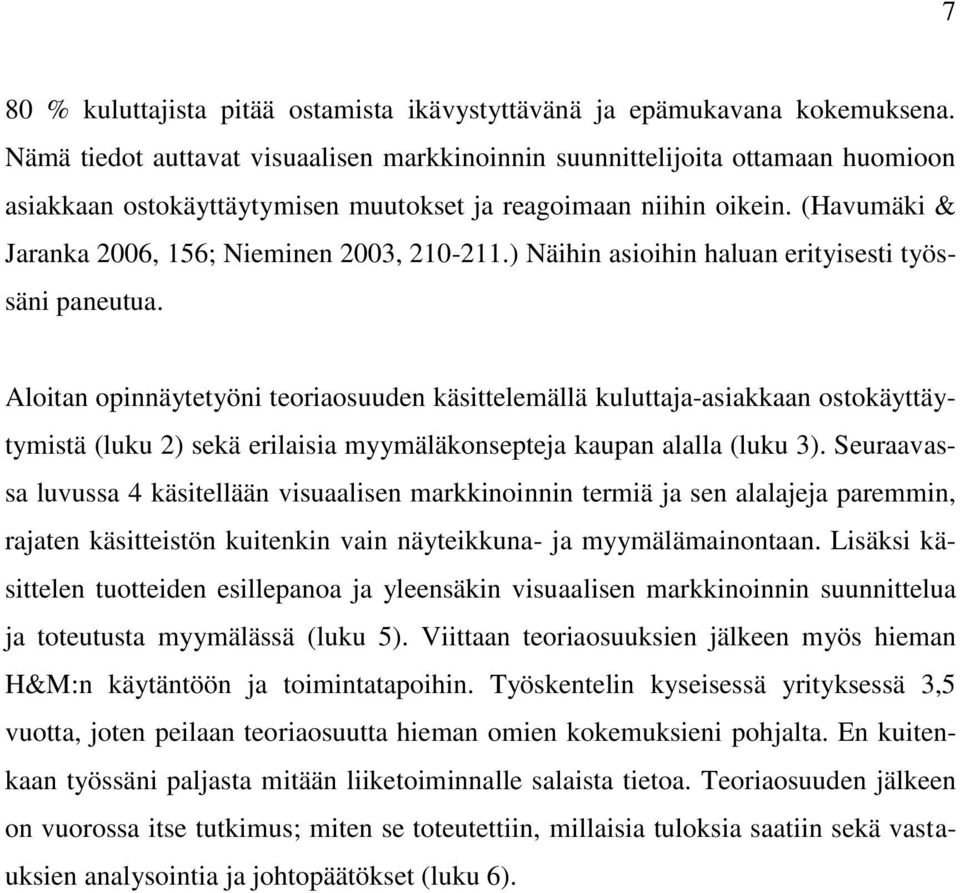 (Havumäki & Jaranka 2006, 156; Nieminen 2003, 210-211.) Näihin asioihin haluan erityisesti työssäni paneutua.