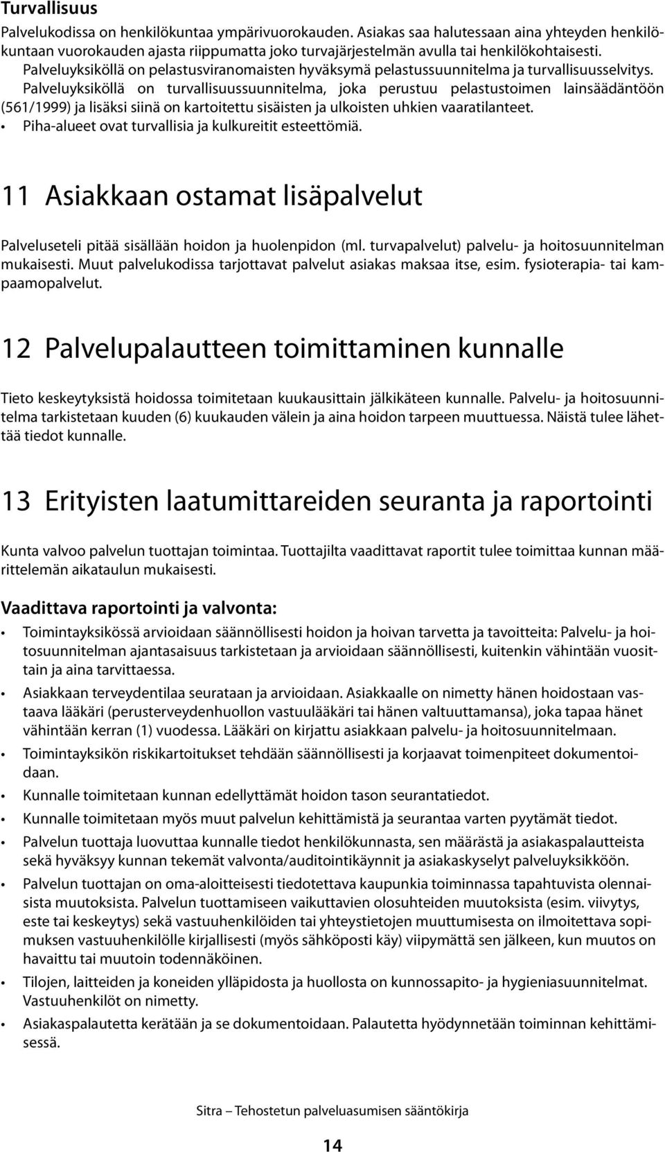 Palveluyksiköllä on pelastusviranomaisten hyväksymä pelastussuunnitelma ja turvallisuusselvitys.