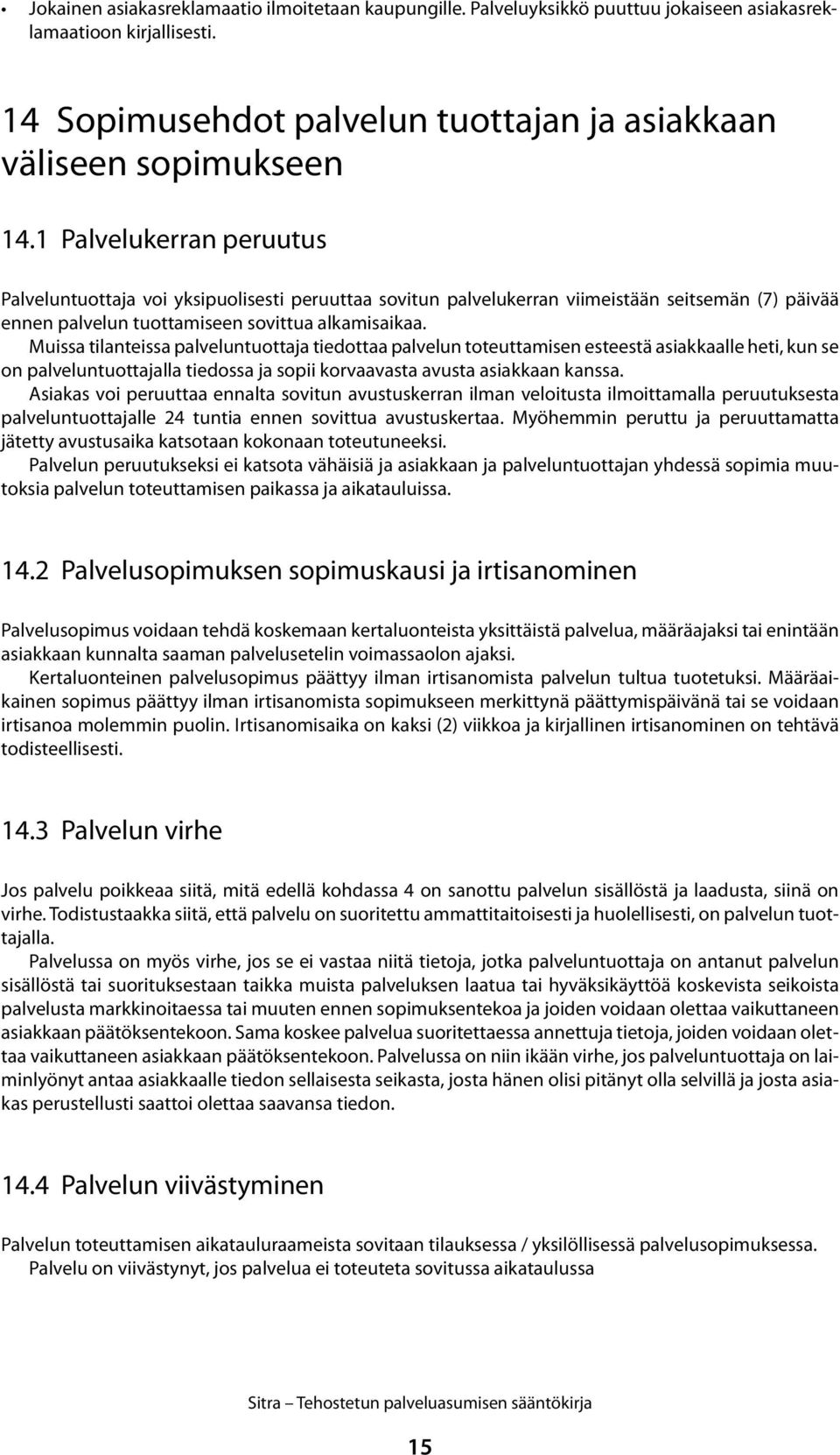 Muissa tilanteissa palveluntuottaja tiedottaa palvelun toteuttamisen esteestä asiakkaalle heti, kun se on palveluntuottajalla tiedossa ja sopii korvaavasta avusta asiakkaan kanssa.