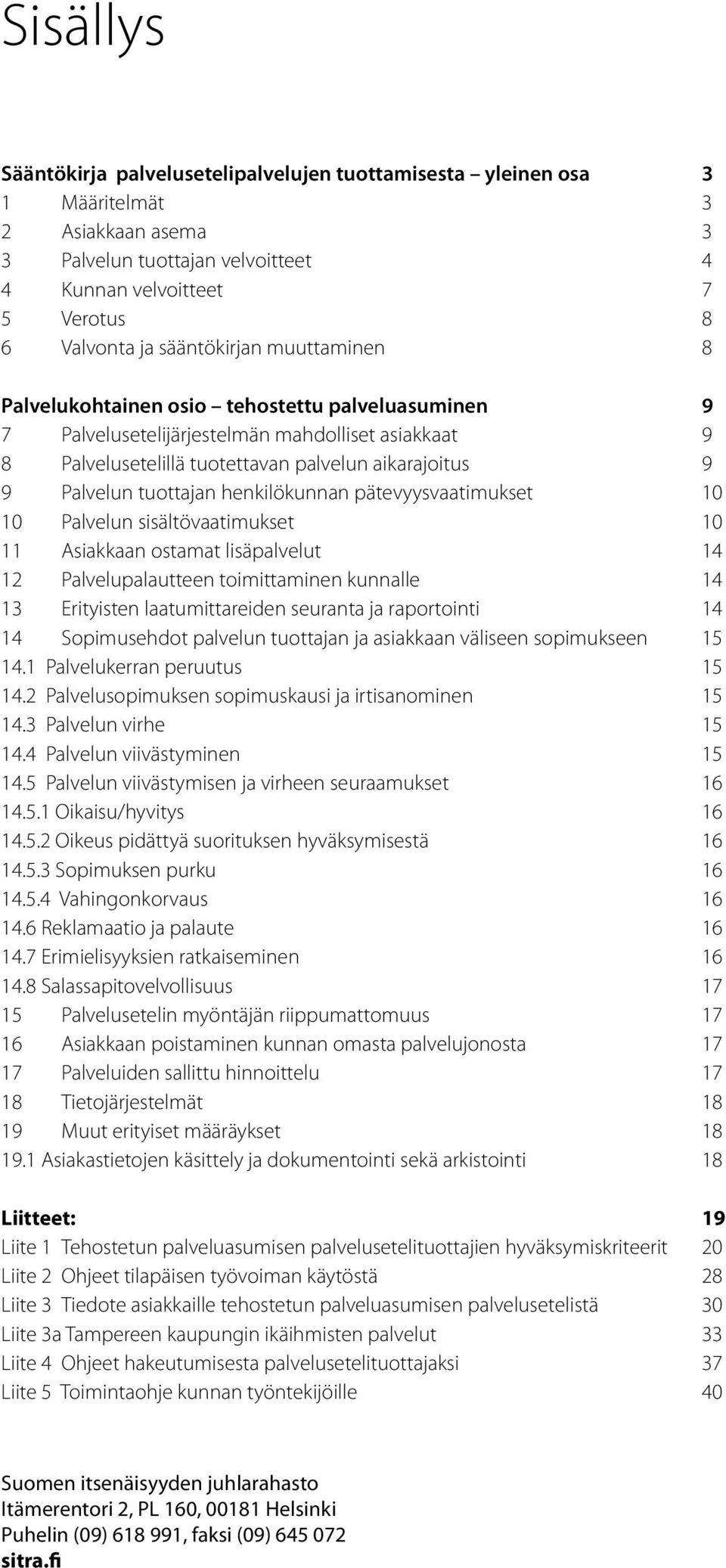 tuottajan henkilökunnan pätevyysvaatimukset 10 10 Palvelun sisältövaatimukset 10 11 Asiakkaan ostamat lisäpalvelut 14 12 Palvelupalautteen toimittaminen kunnalle 14 13 Erityisten laatumittareiden