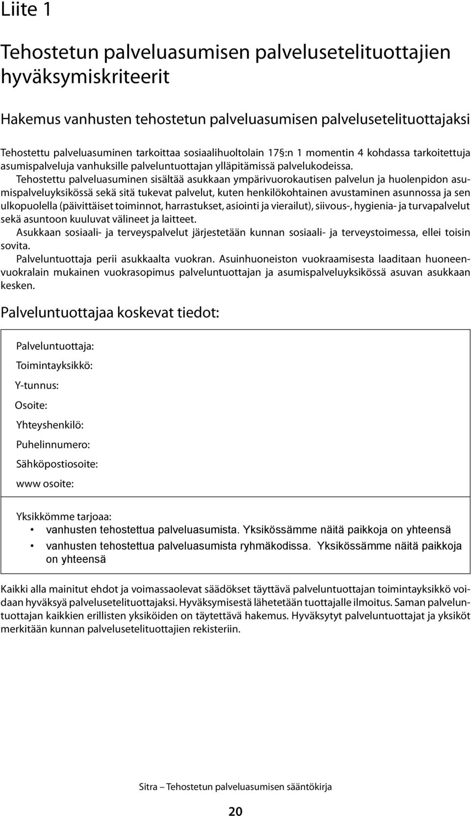 Tehostettu palveluasuminen sisältää asukkaan ympärivuorokautisen palvelun ja huolenpidon asumispalveluyksikössä sekä sitä tukevat palvelut, kuten henkilökohtainen avustaminen asunnossa ja sen