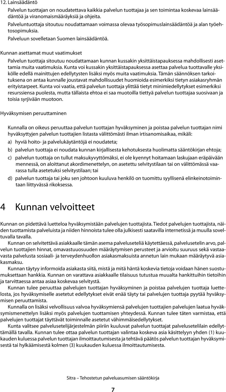 Kunnan asettamat muut vaatimukset Palvelun tuottaja sitoutuu noudattamaan kunnan kussakin yksittäistapauksessa mahdollisesti asettamia muita vaatimuksia.