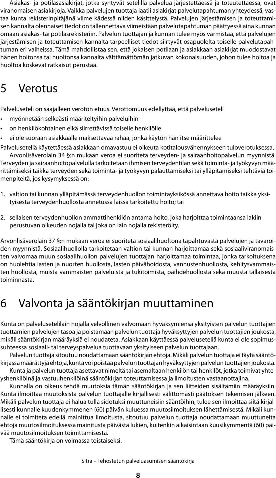 Palvelujen järjestämisen ja toteuttamisen kannalta olennaiset tiedot on tallennettava viimeistään palvelutapahtuman päättyessä aina kunnan omaan asiakas- tai potilasrekisteriin.