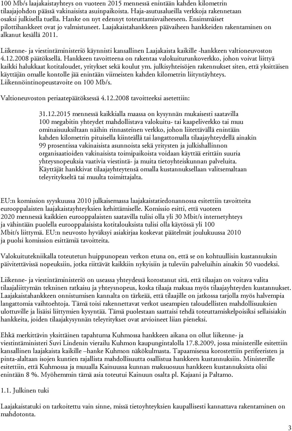 Liikenne- ja viestintäministeriö käynnisti kansallinen Laajakaista kaikille -hankkeen valtioneuvoston 4.12.2008 päätöksellä.