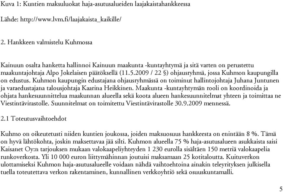 2009 / 22 ) ohjausryhmä, jossa Kuhmon kaupungilla on edustus. Kuhmon kaupungin edustajana ohjausryhmässä on toiminut hallintojohtaja Juhana Juntunen ja varaedustajana talousjohtaja Kaarina Heikkinen.