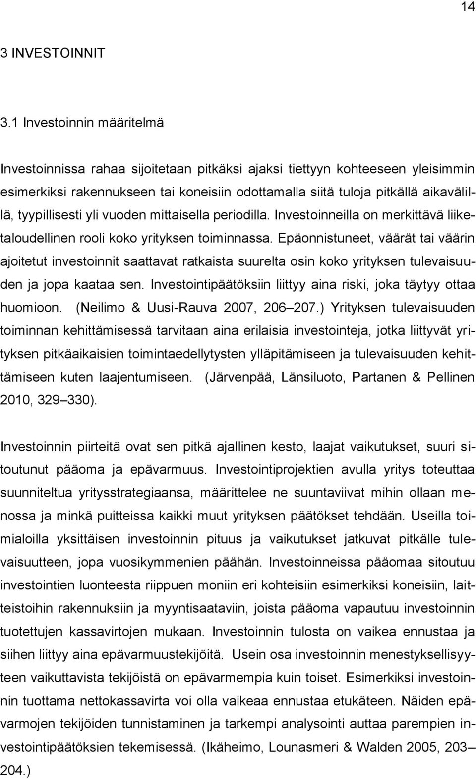 tyypillisesti yli vuoden mittaisella periodilla. Investoinneilla on merkittävä liiketaloudellinen rooli koko yrityksen toiminnassa.