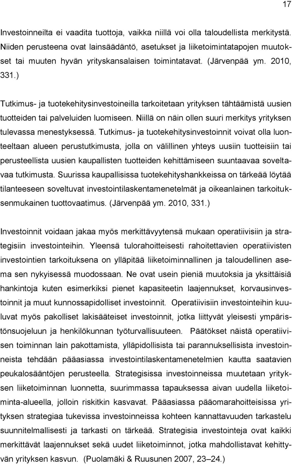 ) Tutkimus- ja tuotekehitysinvestoineilla tarkoitetaan yrityksen tähtäämistä uusien tuotteiden tai palveluiden luomiseen. Niillä on näin ollen suuri merkitys yrityksen tulevassa menestyksessä.