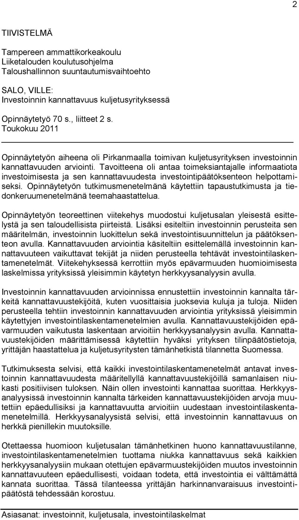 Tavoitteena oli antaa toimeksiantajalle informaatiota investoimisesta ja sen kannattavuudesta investointipäätöksenteon helpottamiseksi.