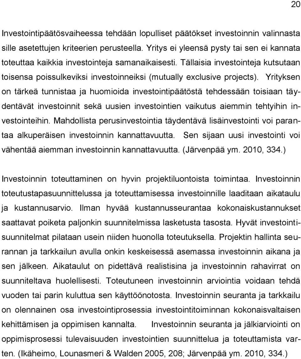 Yrityksen on tärkeä tunnistaa ja huomioida investointipäätöstä tehdessään toisiaan täydentävät investoinnit sekä uusien investointien vaikutus aiemmin tehtyihin investointeihin.