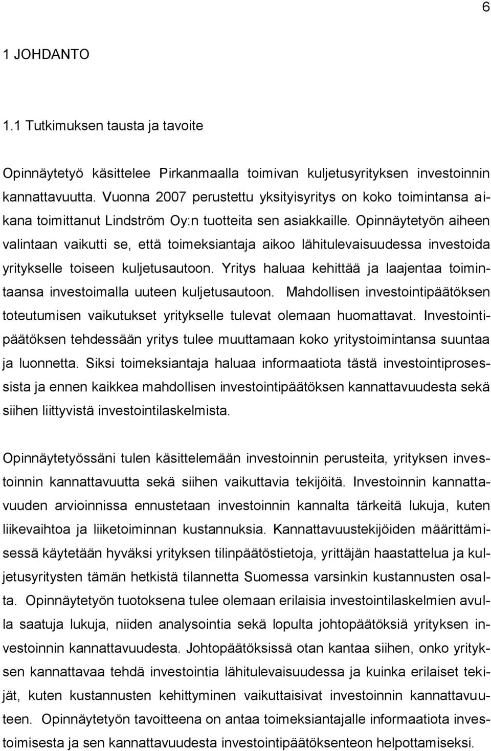 Opinnäytetyön aiheen valintaan vaikutti se, että toimeksiantaja aikoo lähitulevaisuudessa investoida yritykselle toiseen kuljetusautoon.