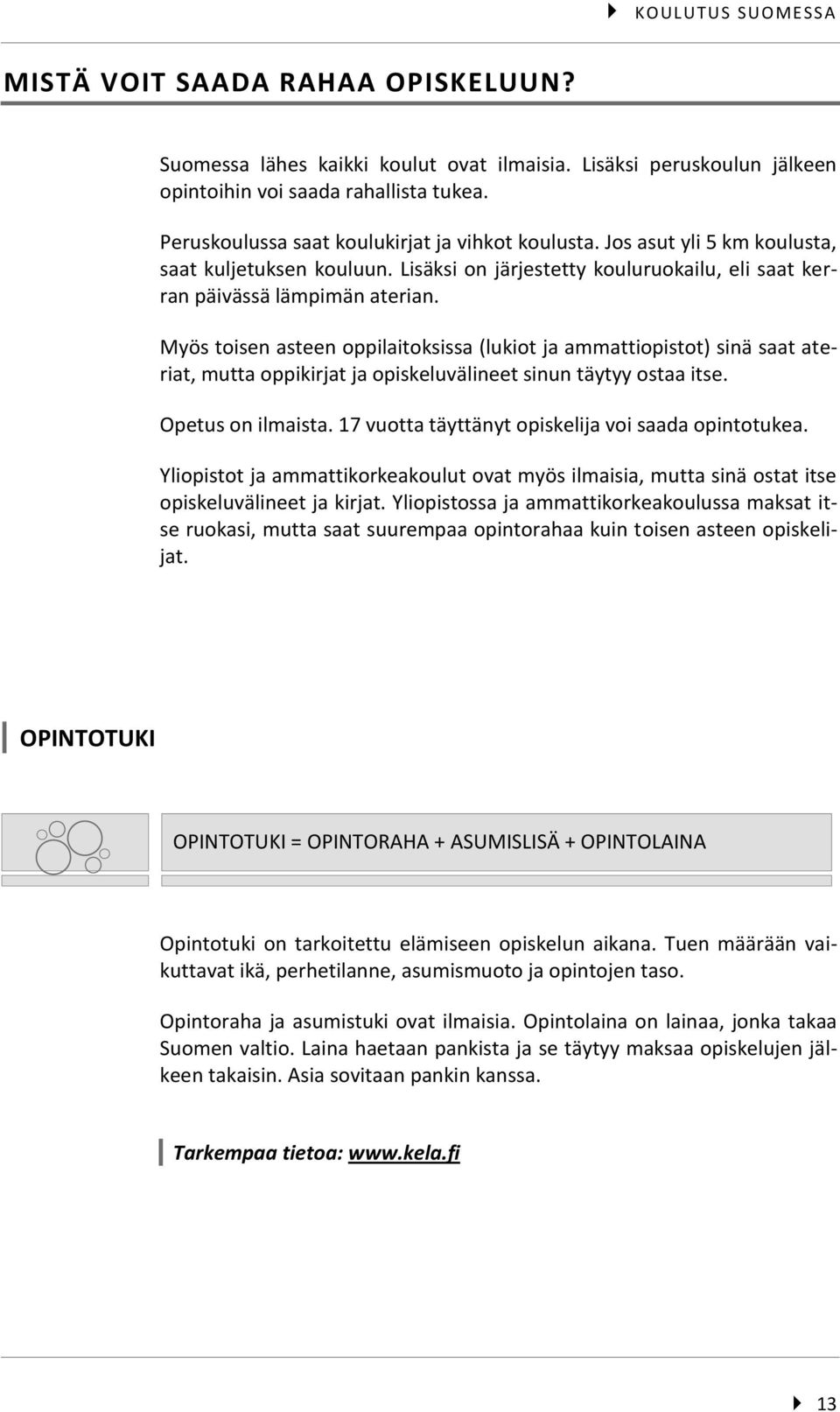 Myös toisen asteen oppilaitoksissa (lukiot ja ammattiopistot) sinä saat ateriat, mutta oppikirjat ja opiskeluvälineet sinun täytyy ostaa itse. Opetus on ilmaista.