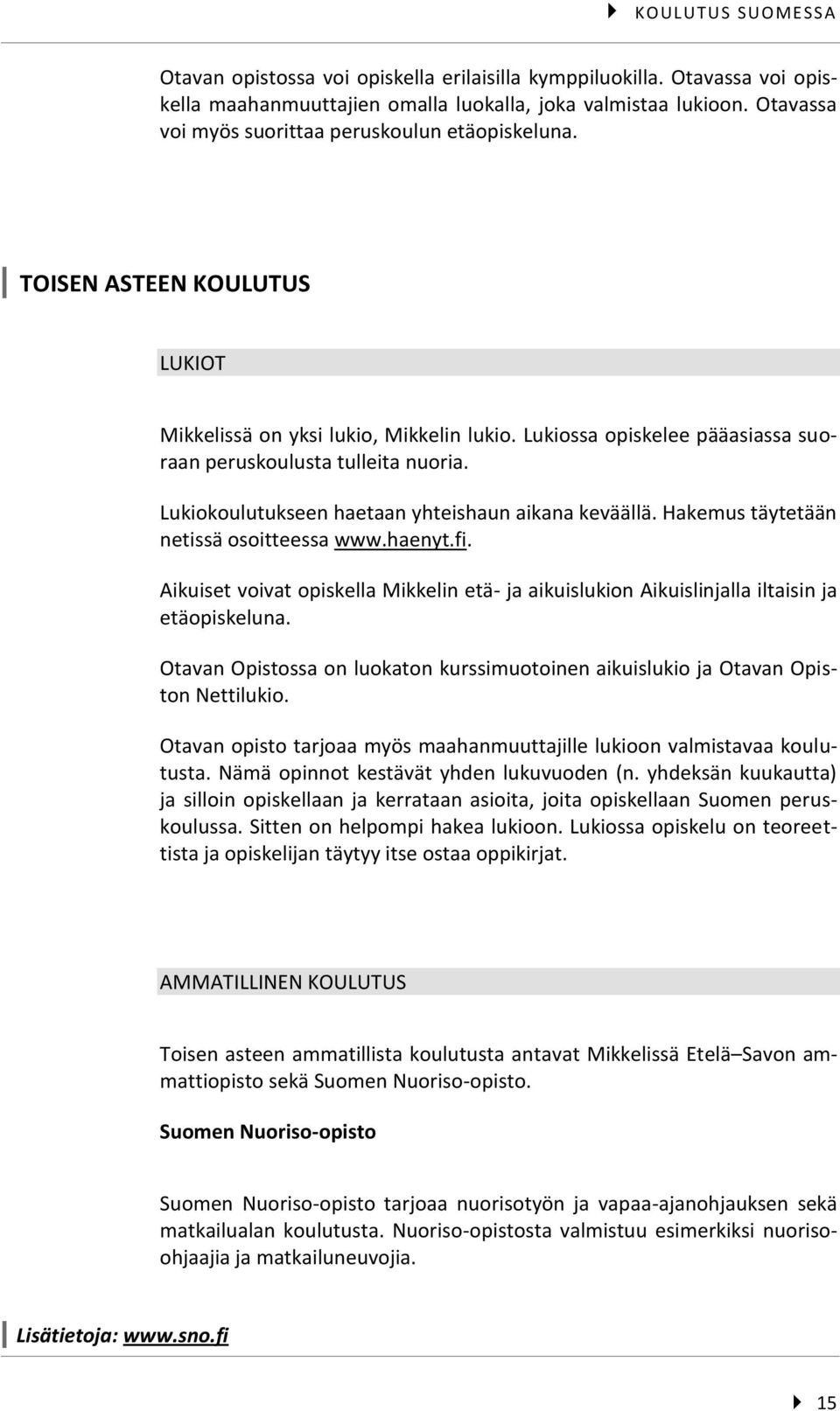 Lukiokoulutukseen haetaan yhteishaun aikana keväällä. Hakemus täytetään netissä osoitteessa www.haenyt.fi.