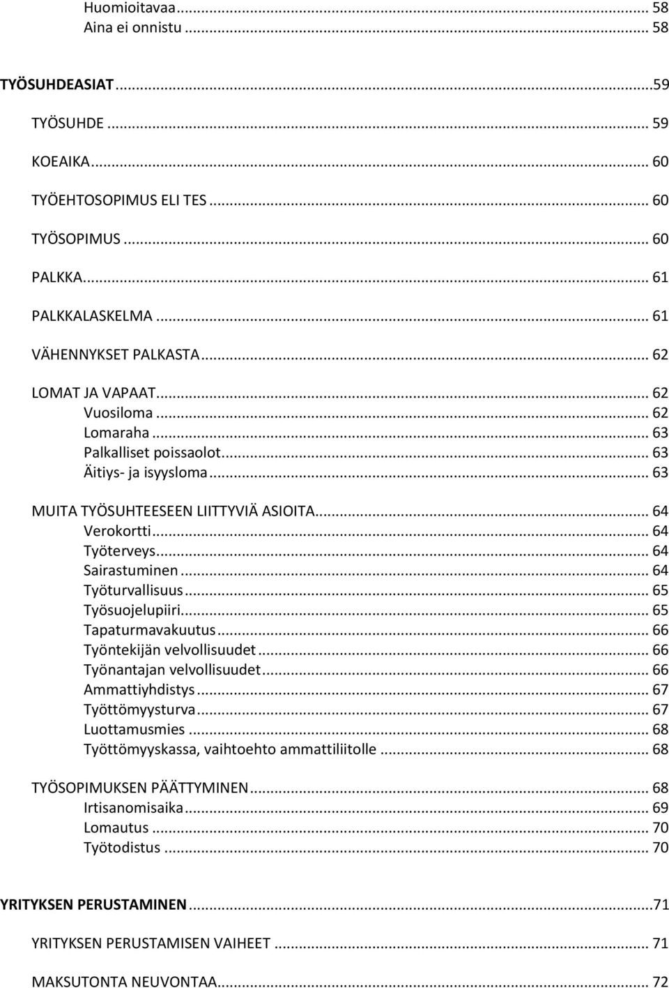 .. 64 Sairastuminen... 64 Työturvallisuus... 65 Työsuojelupiiri... 65 Tapaturmavakuutus... 66 Työntekijän velvollisuudet... 66 Työnantajan velvollisuudet... 66 Ammattiyhdistys... 67 Työttömyysturva.