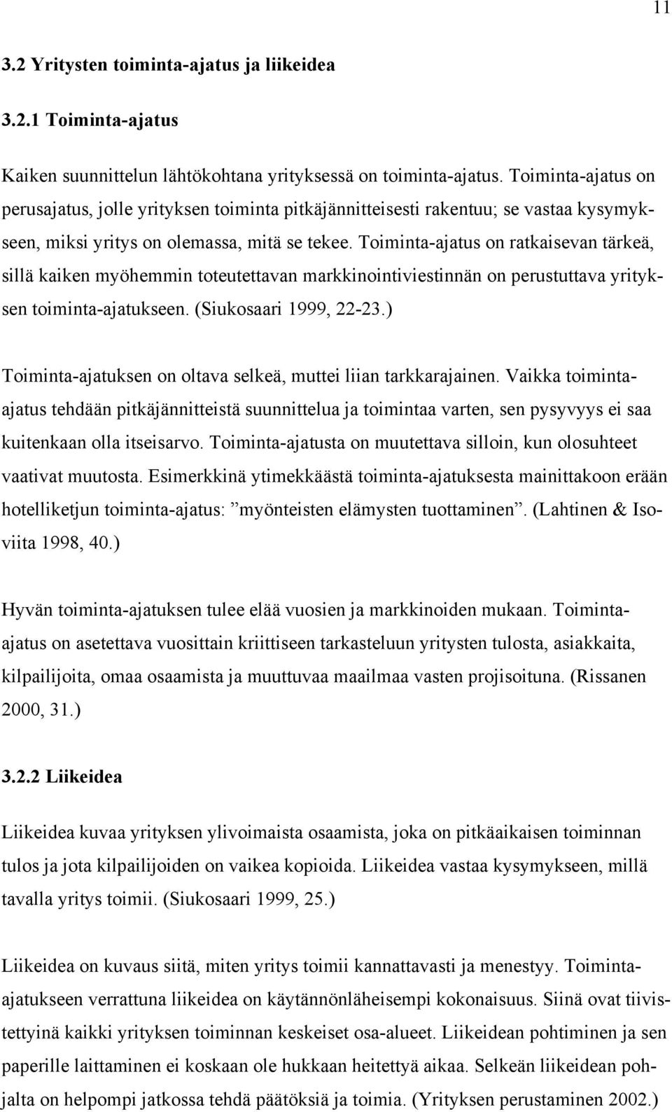 Toiminta-ajatus on ratkaisevan tärkeä, sillä kaiken myöhemmin toteutettavan markkinointiviestinnän on perustuttava yrityksen toiminta-ajatukseen. (Siukosaari 1999, 22-23.