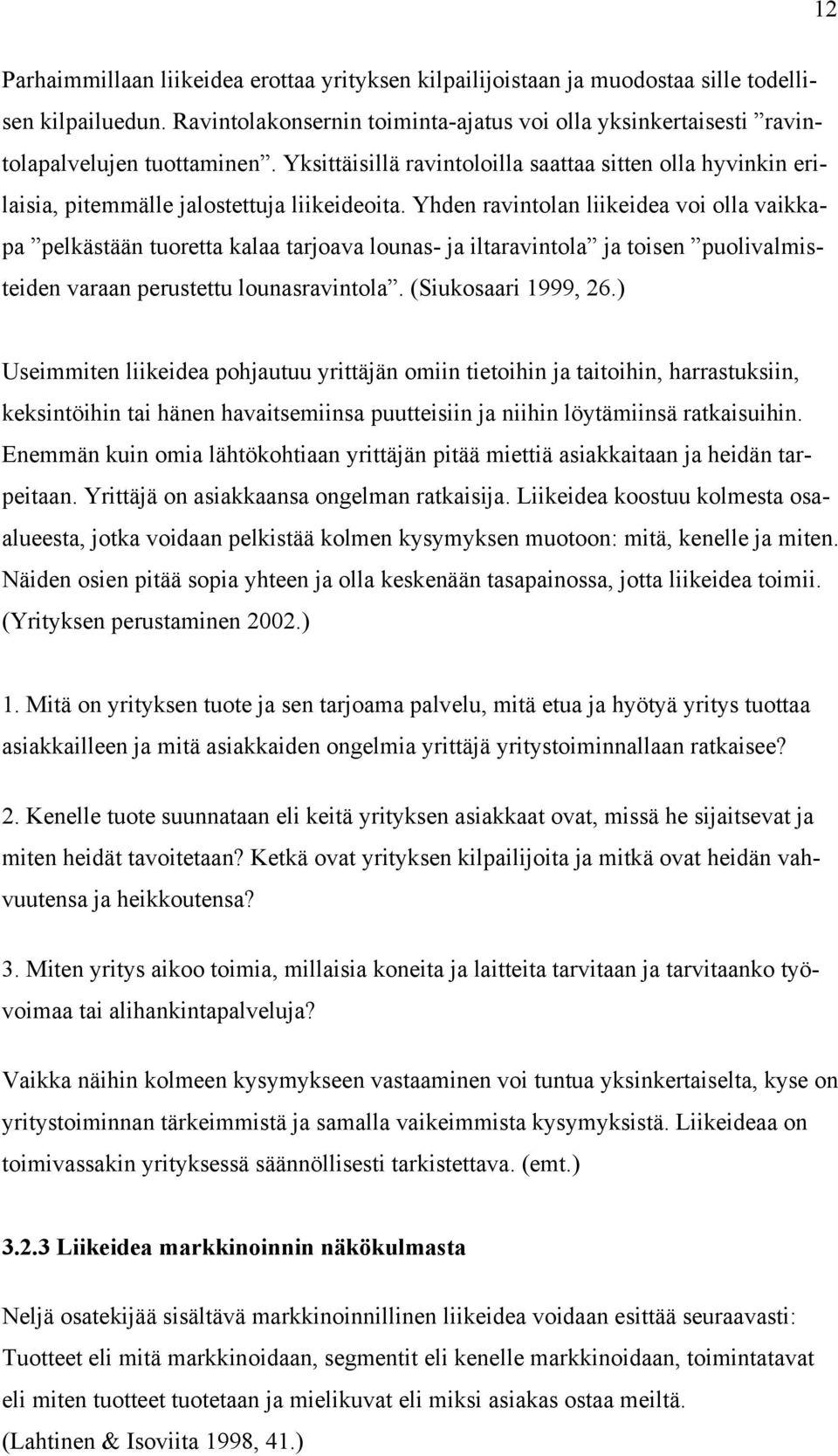 Yhden ravintolan liikeidea voi olla vaikkapa pelkästään tuoretta kalaa tarjoava lounas- ja iltaravintola ja toisen puolivalmisteiden varaan perustettu lounasravintola. (Siukosaari 1999, 26.