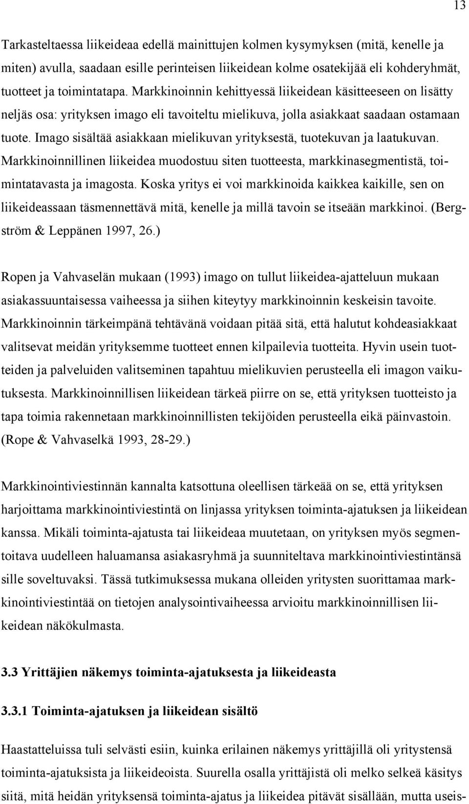 Imago sisältää asiakkaan mielikuvan yrityksestä, tuotekuvan ja laatukuvan. Markkinoinnillinen liikeidea muodostuu siten tuotteesta, markkinasegmentistä, toimintatavasta ja imagosta.