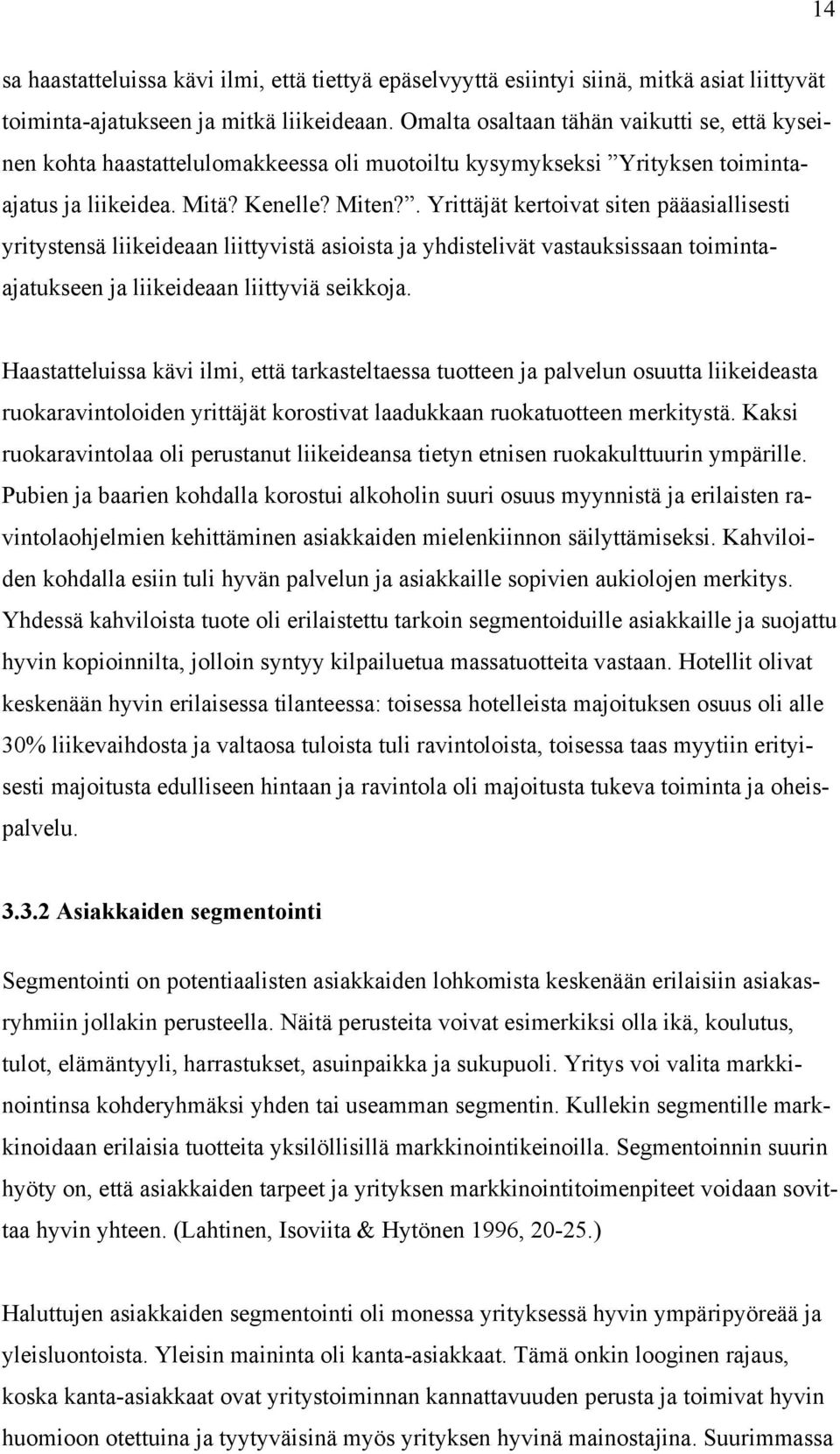 . Yrittäjät kertoivat siten pääasiallisesti yritystensä liikeideaan liittyvistä asioista ja yhdistelivät vastauksissaan toimintaajatukseen ja liikeideaan liittyviä seikkoja.