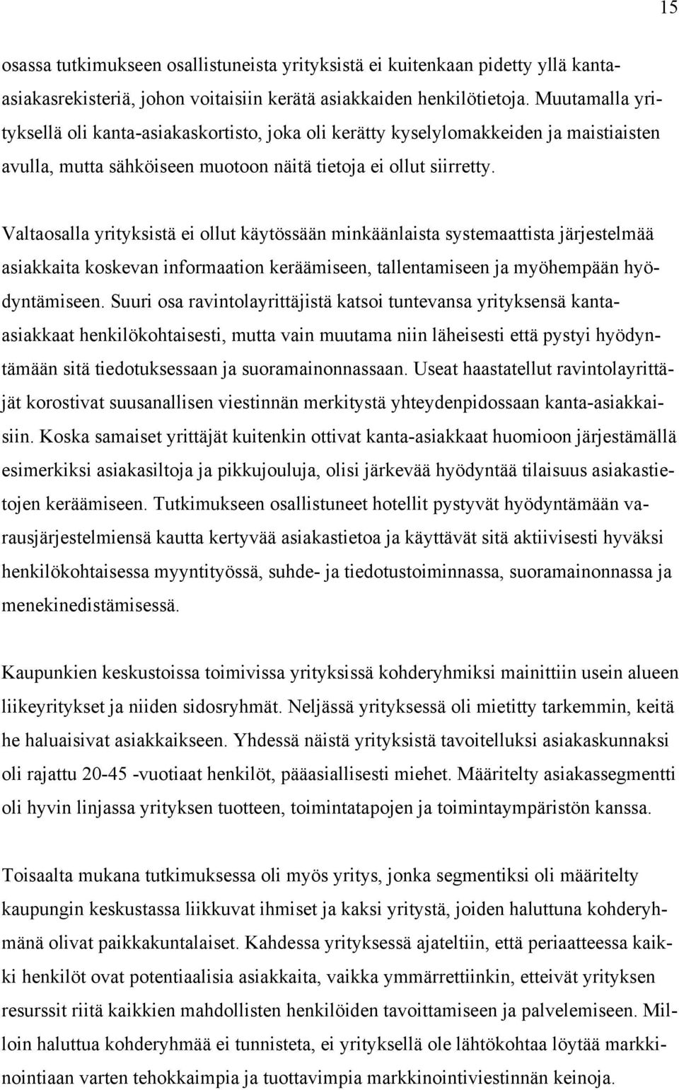 Valtaosalla yrityksistä ei ollut käytössään minkäänlaista systemaattista järjestelmää asiakkaita koskevan informaation keräämiseen, tallentamiseen ja myöhempään hyödyntämiseen.