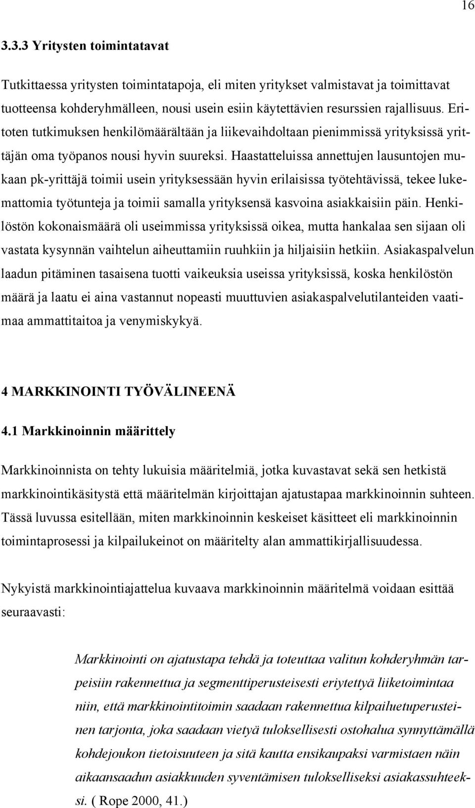 Haastatteluissa annettujen lausuntojen mukaan pk-yrittäjä toimii usein yrityksessään hyvin erilaisissa työtehtävissä, tekee lukemattomia työtunteja ja toimii samalla yrityksensä kasvoina asiakkaisiin