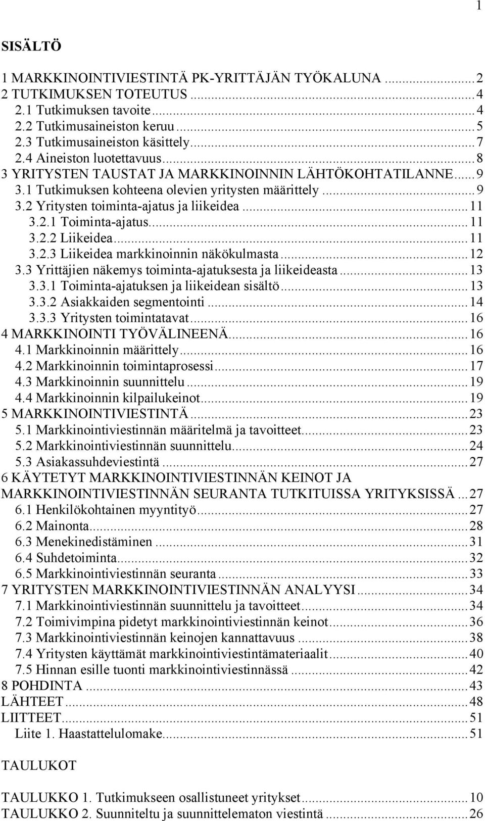 ..11 3.2.2 Liikeidea...11 3.2.3 Liikeidea markkinoinnin näkökulmasta...12 3.3 Yrittäjien näkemys toiminta-ajatuksesta ja liikeideasta...13 3.3.1 Toiminta-ajatuksen ja liikeidean sisältö...13 3.3.2 Asiakkaiden segmentointi.