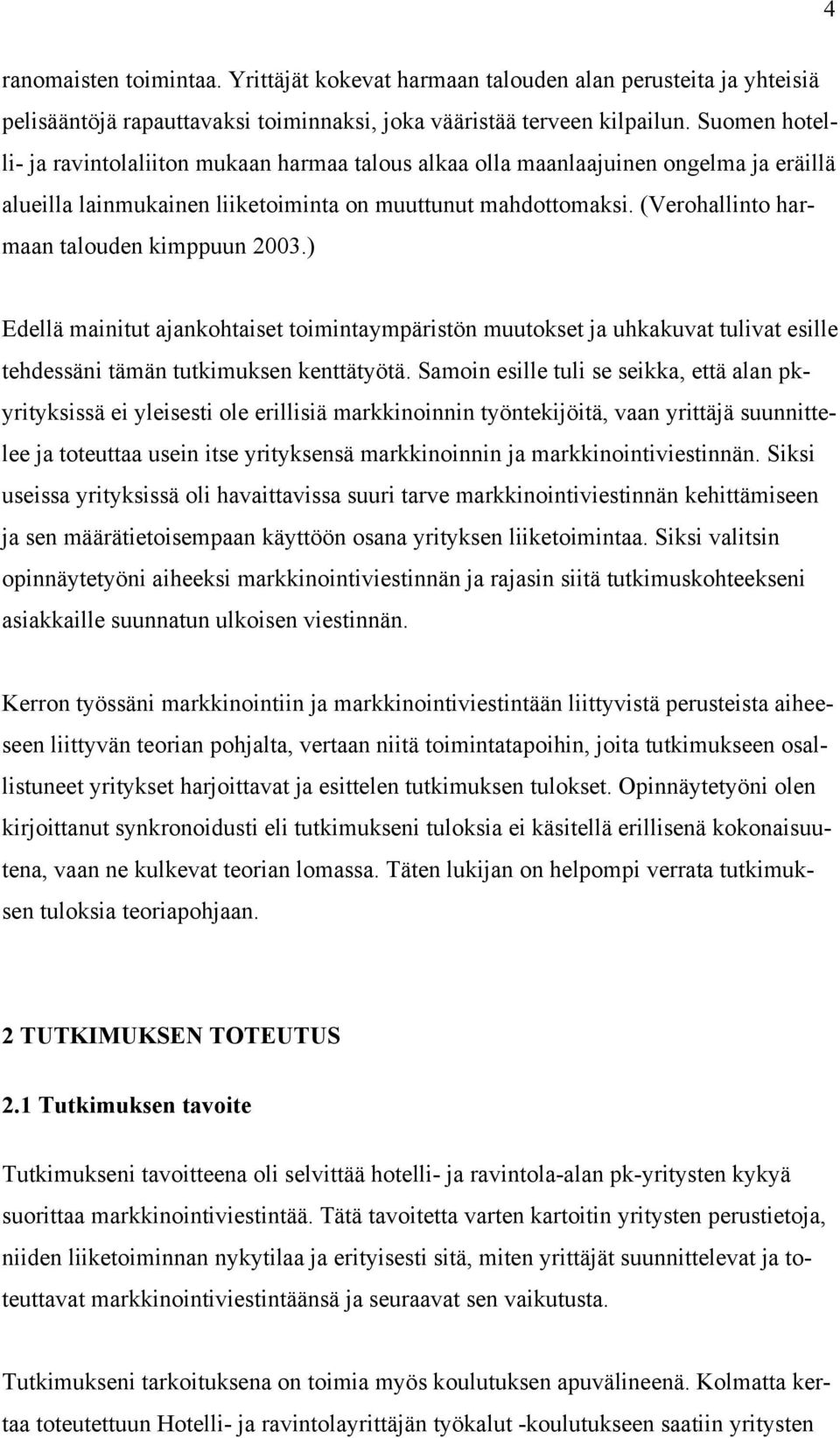 (Verohallinto harmaan talouden kimppuun 2003.) Edellä mainitut ajankohtaiset toimintaympäristön muutokset ja uhkakuvat tulivat esille tehdessäni tämän tutkimuksen kenttätyötä.