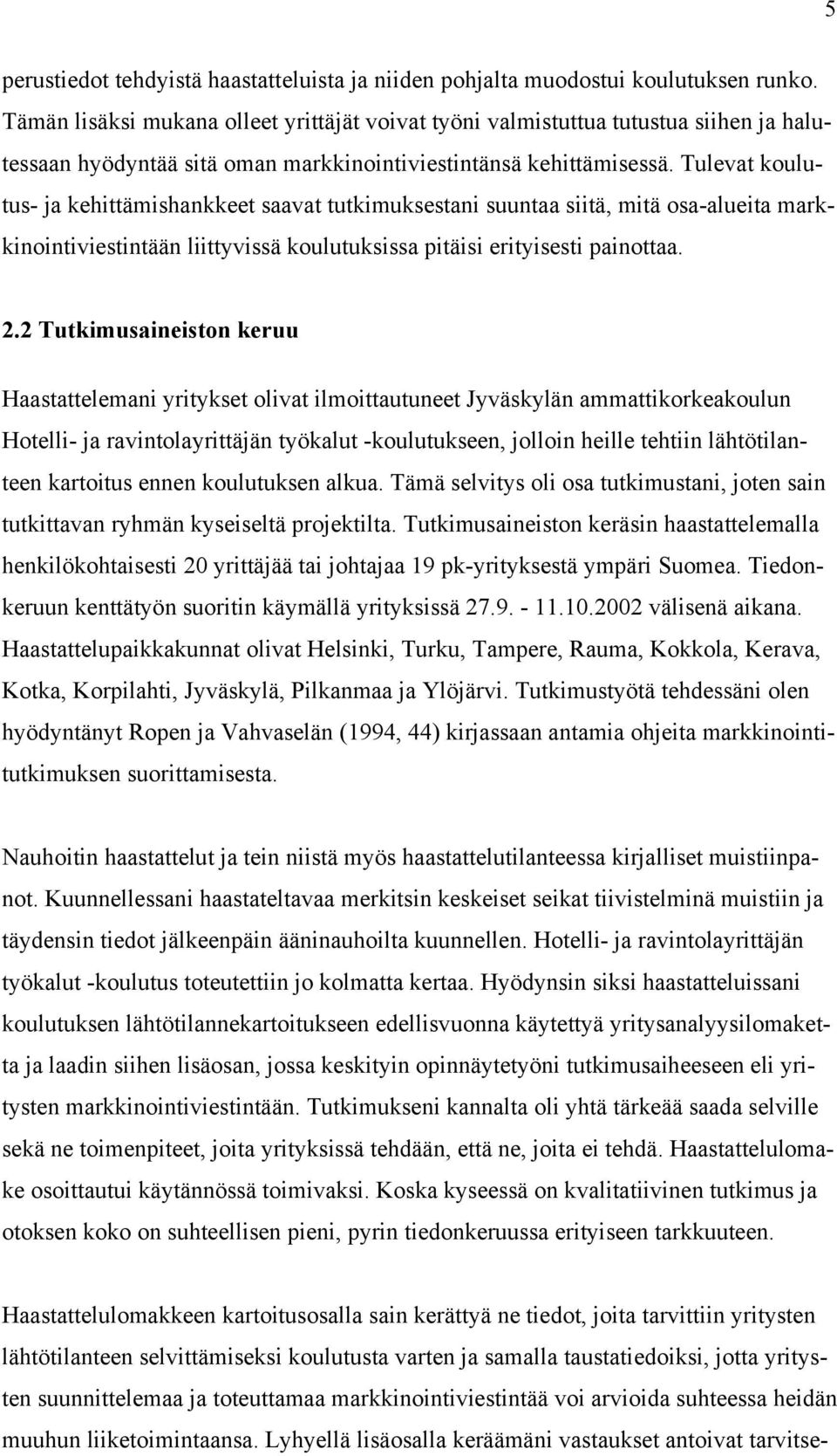 Tulevat koulutus- ja kehittämishankkeet saavat tutkimuksestani suuntaa siitä, mitä osa-alueita markkinointiviestintään liittyvissä koulutuksissa pitäisi erityisesti painottaa. 2.