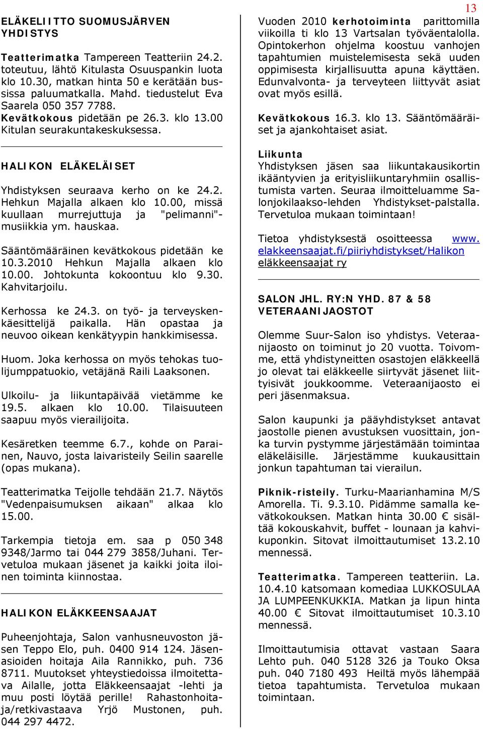 00, missä kuullaan murrejuttuja ja "pelimanni"- musiikkia ym. hauskaa. Sääntömääräinen kevätkokous pidetään ke 10.3.2010 Hehkun Majalla alkaen klo 10.00. Johtokunta kokoontuu klo 9.30. Kahvitarjoilu.