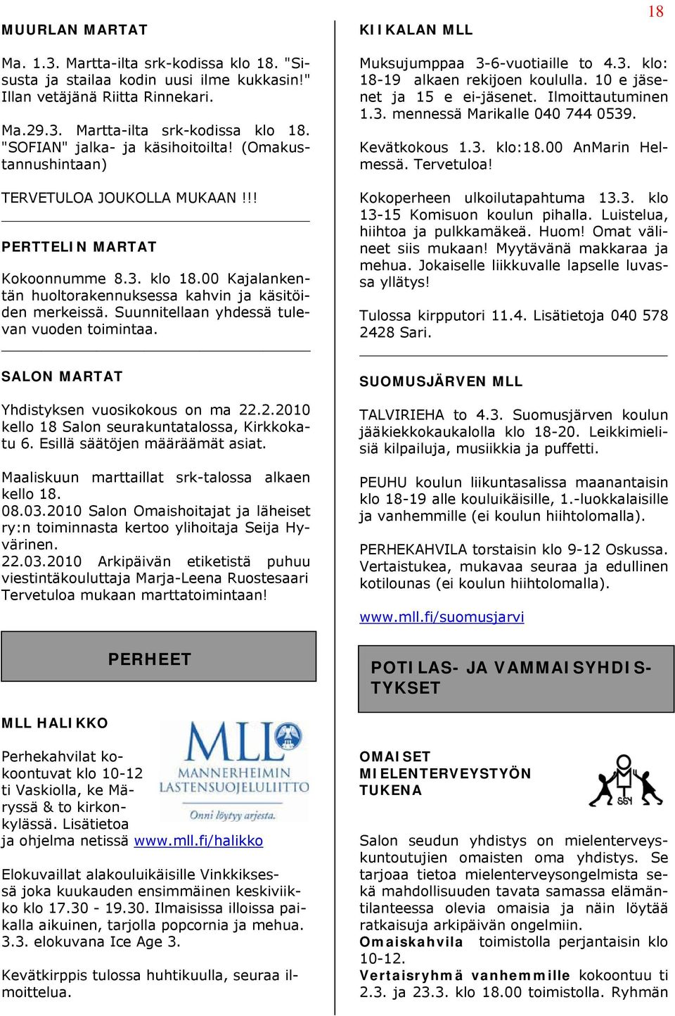 Suunnitellaan yhdessä tulevan vuoden toimintaa. SALON MARTAT Yhdistyksen vuosikokous on ma 22.2.2010 kello 18 Salon seurakuntatalossa, Kirkkokatu 6. Esillä säätöjen määräämät asiat.