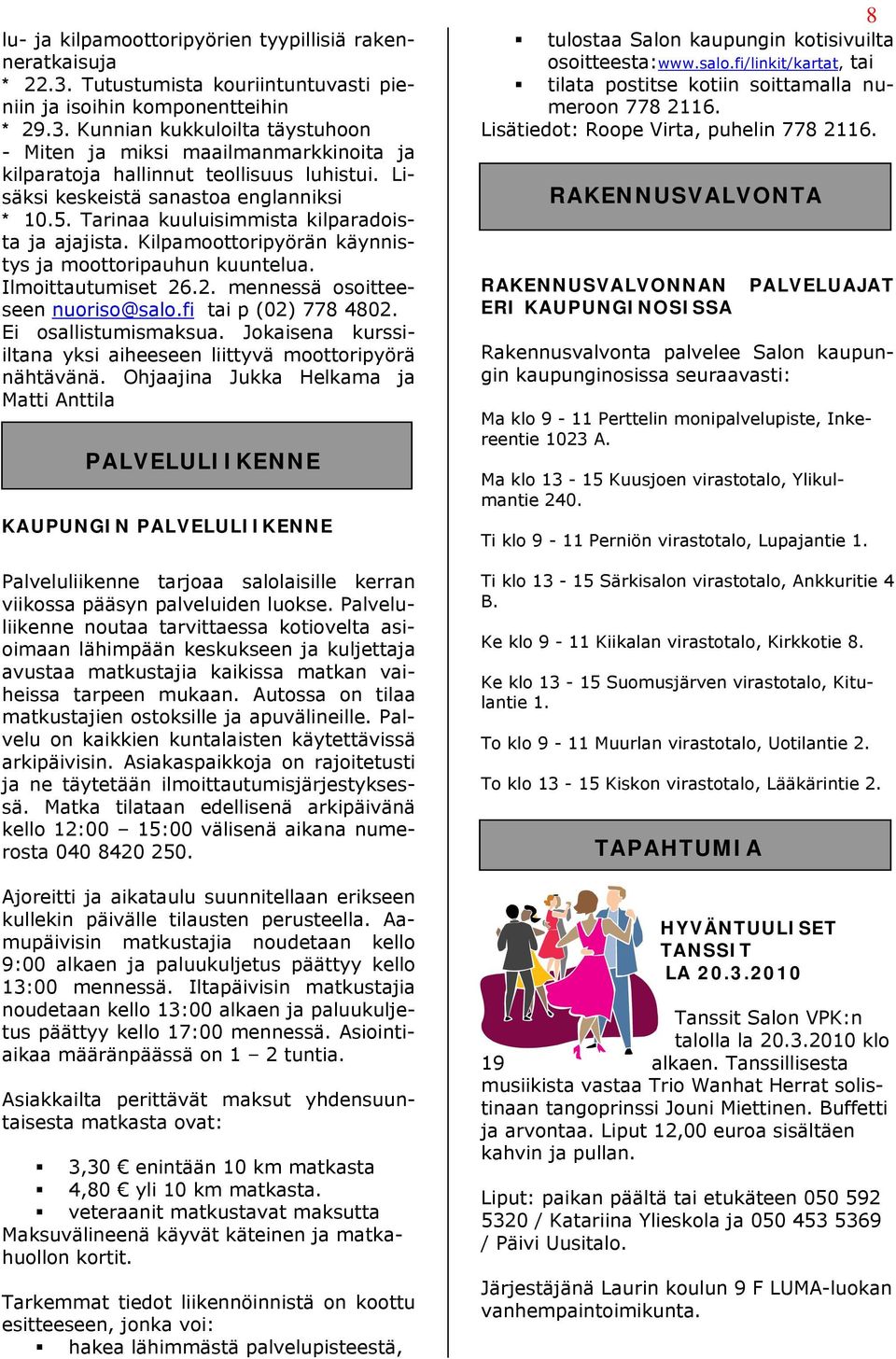 .2. mennessä osoitteeseen nuoriso@salo.fi tai p (02) 778 4802. Ei osallistumismaksua. Jokaisena kurssiiltana yksi aiheeseen liittyvä moottoripyörä nähtävänä.