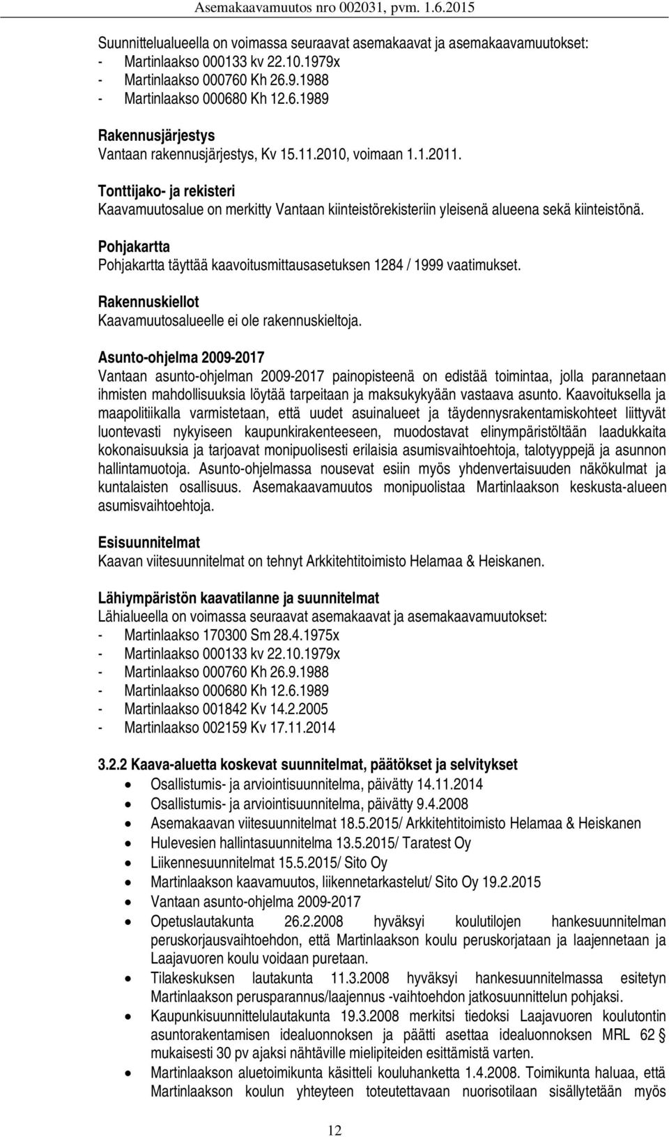 Pohjakartta Pohjakartta täyttää kaavoitusmittausasetuksen 1284 / 1999 vaatimukset. Rakennuskiellot Kaavamuutosalueelle ei ole rakennuskieltoja.