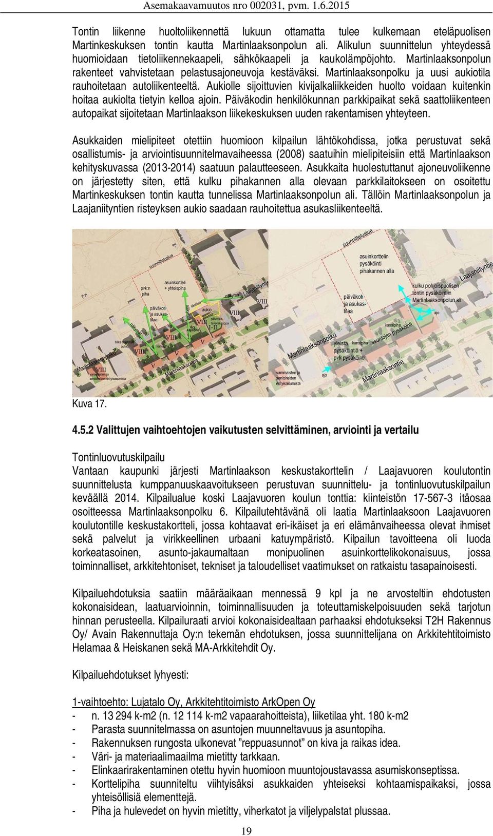 Martinlaaksonpolku ja uusi aukiotila rauhoitetaan autoliikenteeltä. Aukiolle sijoittuvien kivijalkaliikkeiden huolto voidaan kuitenkin hoitaa aukiolta tietyin kelloa ajoin.