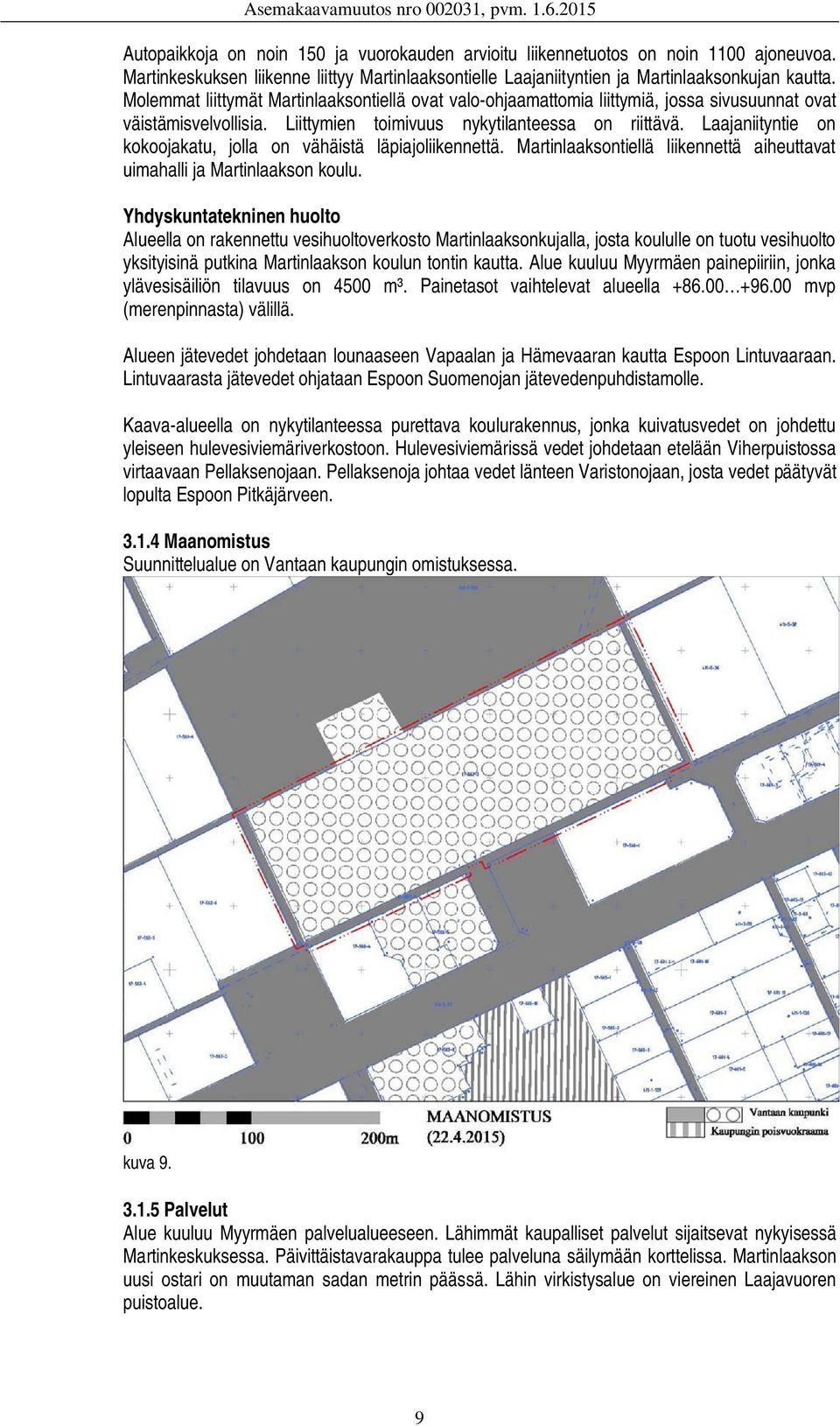 Laajaniityntie on kokoojakatu, jolla on vähäistä läpiajoliikennettä. Martinlaaksontiellä liikennettä aiheuttavat uimahalli ja Martinlaakson koulu.