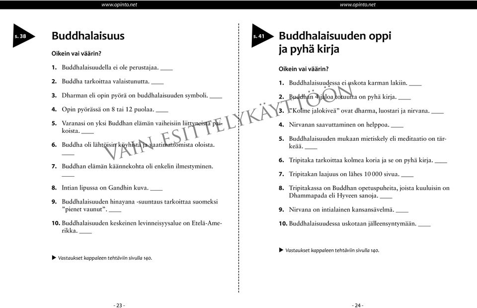 Buddhalaisuudessa ei uskota karman lakiin. 2. Buddhan 4 jaloa totuutta on pyhä kirja. 3. Kolme jalokiveä ovat dharma, luostari ja nirvana. 4. Nirvanan saavuttaminen on helppoa. 5.