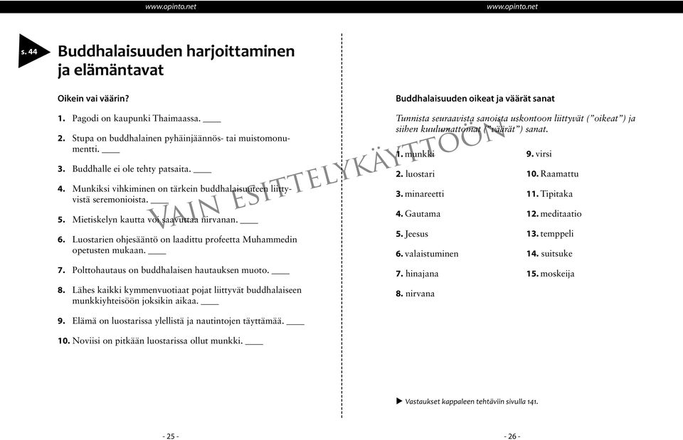 Lähes kaikki kymmenvuotiaat pojat liittyvät buddhalaiseen munkkiyhteisöön joksikin aikaa. 9. Elämä on luostarissa ylellistä ja nautintojen täyttämää. 10. Noviisi on pitkään luostarissa ollut munkki.