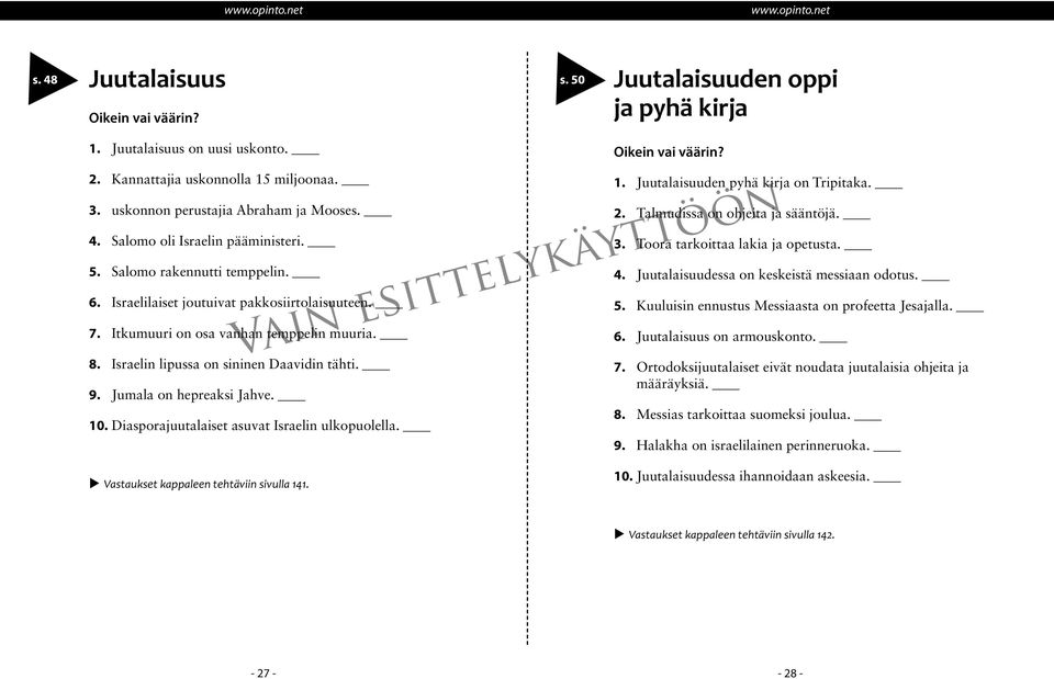 Jumala on hepreaksi Jahve. 10. Diasporajuutalaiset asuvat Israelin ulkopuolella. 1. Juutalaisuuden pyhä kirja on Tripitaka. 2. Talmudissa on ohjeita ja sääntöjä. 3. Toora tarkoittaa lakia ja opetusta.