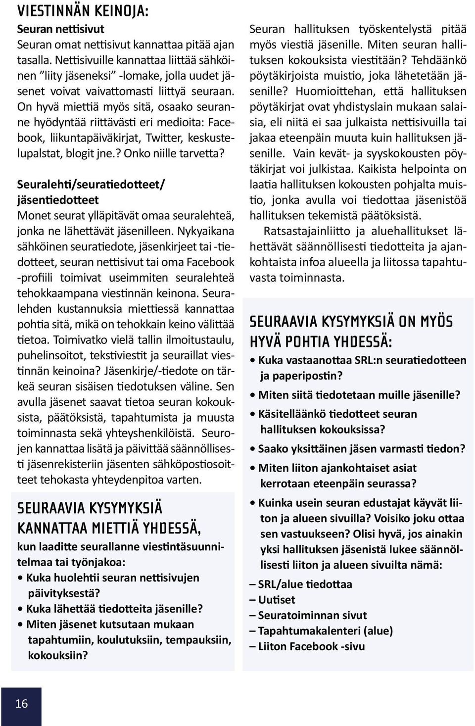 On hyvä miettiä myös sitä, osaako seuranne hyödyntää riittävästi eri medioita: Facebook, liikuntapäiväkirjat, Twitter, keskustelupalstat, blogit jne.? Onko niille tarvetta?