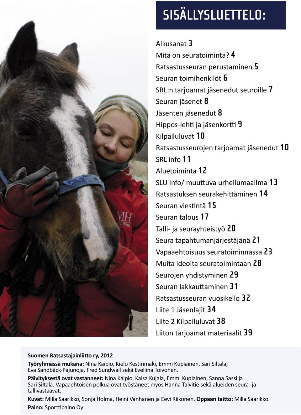 tarjoamat jäsenedut 10 SRL info 11 Aluetoiminta 12 SLU info/ muuttuva urheilumaailma 13 Ratsastuksen seurakehittäminen 14 Seuran viestintä 15 Seuran talous 17 Talli- ja seurayhteistyö 20 Seura