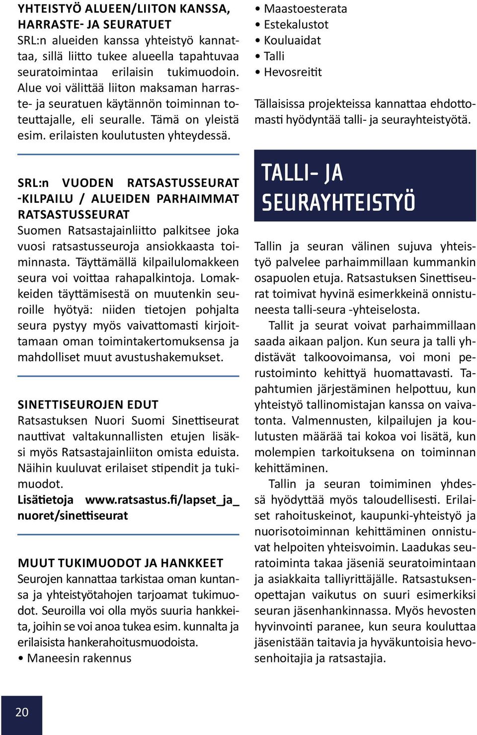 SRL:n Vuoden Ratsastusseurat -kilpailu / alueiden parhaimmat ratsastusseurat Suomen Ratsastajainliitto palkitsee joka vuosi ratsastusseuroja ansiokkaasta toiminnasta.