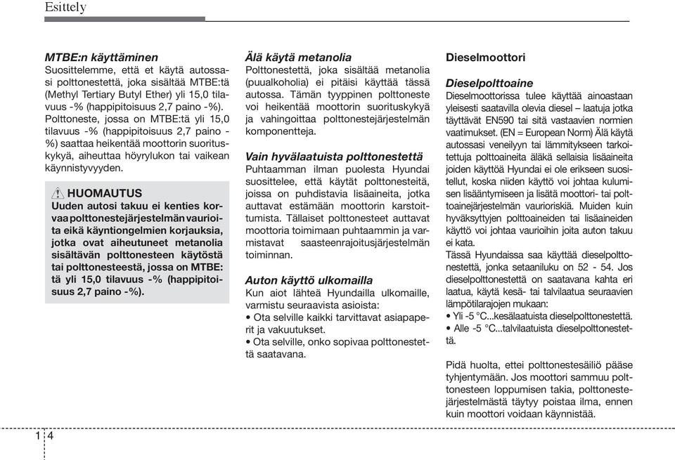 HUOMAUTUS Uuden autosi takuu ei kenties korvaa polttonestejärjestelmän vaurioita eikä käyntiongelmien korjauksia, jotka ovat aiheutuneet metanolia sisältävän polttonesteen käytöstä tai