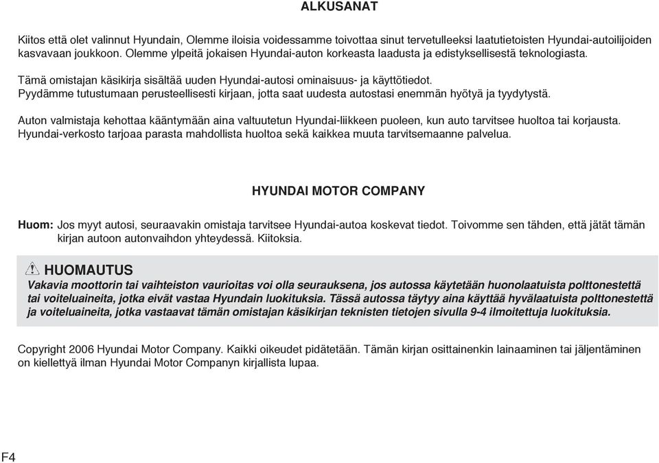 Pyydämme tutustumaan perusteellisesti kirjaan, jotta saat uudesta autostasi enemmän hyötyä ja tyydytystä.