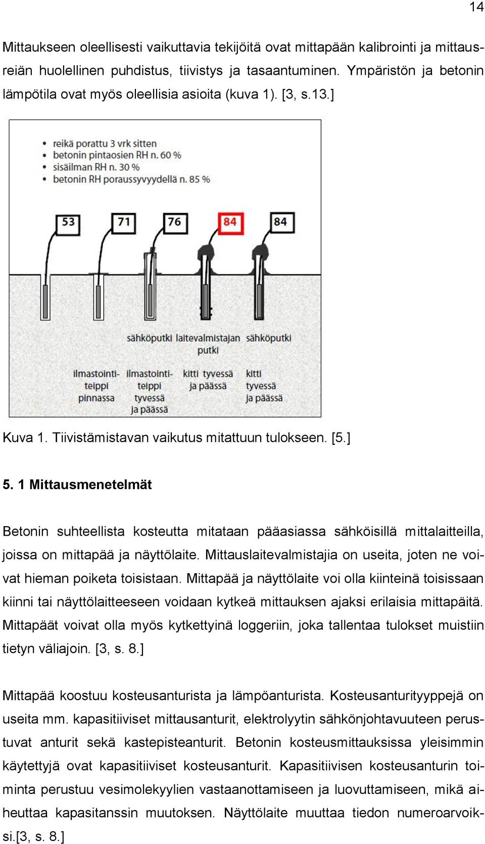 1 Mittausmenetelmät Betonin suhteellista kosteutta mitataan pääasiassa sähköisillä mittalaitteilla, joissa on mittapää ja näyttölaite.