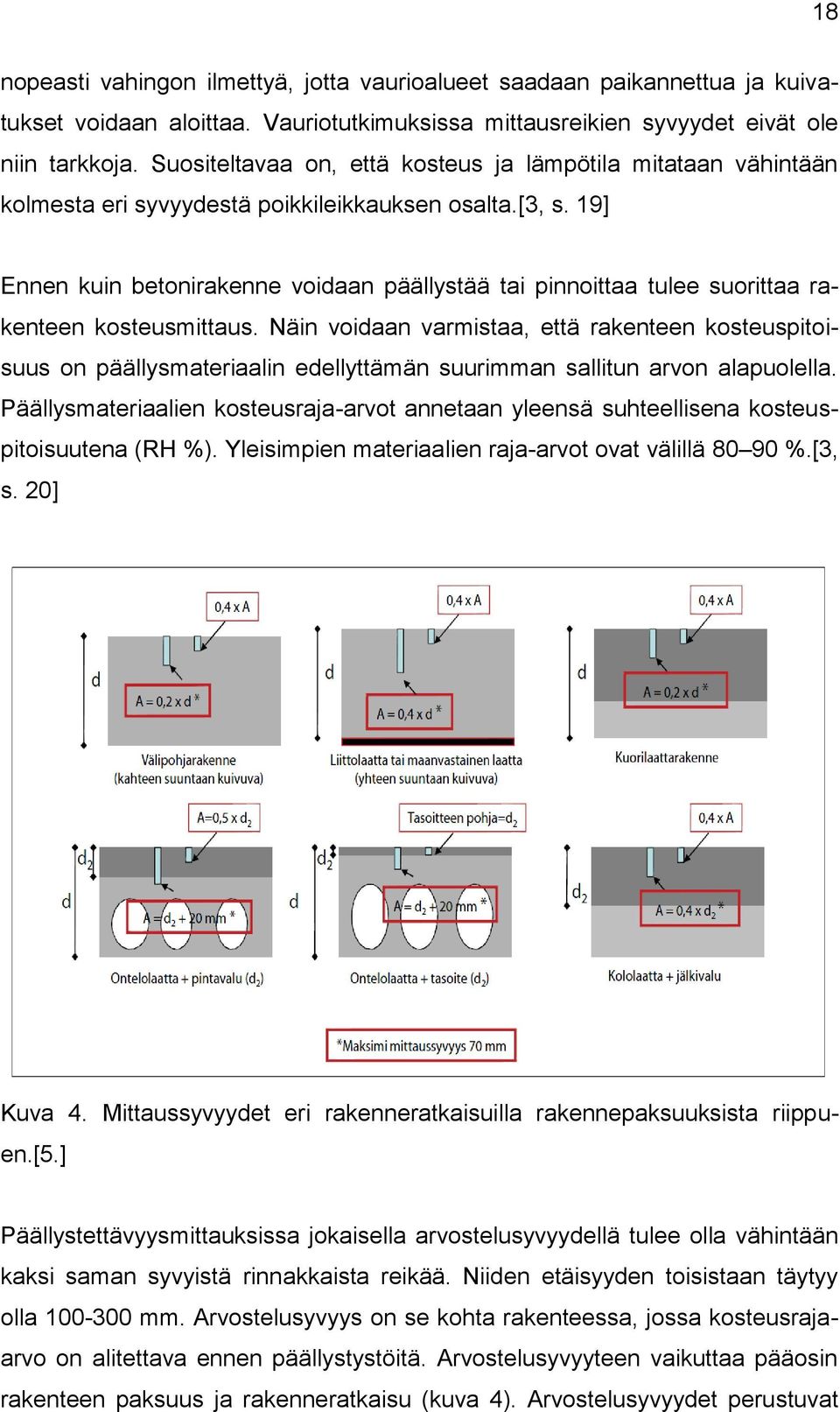 19] Ennen kuin betonirakenne voidaan päällystää tai pinnoittaa tulee suorittaa rakenteen kosteusmittaus.